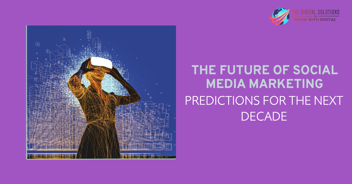 The Future of Social Media Marketing: Predictions for the Next Decade
